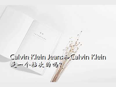 Calvin Klein Jeans和Calvin Klein是一个档次的吗?