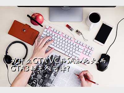 为什么GTA VC和SA如此火,而GTA3却无人问津?