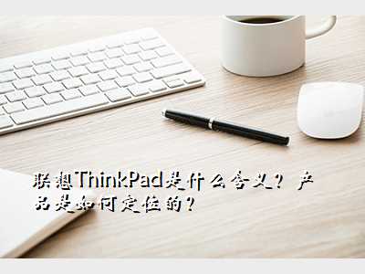 联想ThinkPad是什么含义?产品是如何定位的?