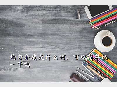 均匀介质是什么啊,可以简单说一下吗