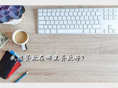 我想贷款在哪里贷款好?