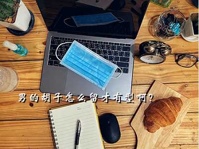男的胡子怎么留才有型啊?