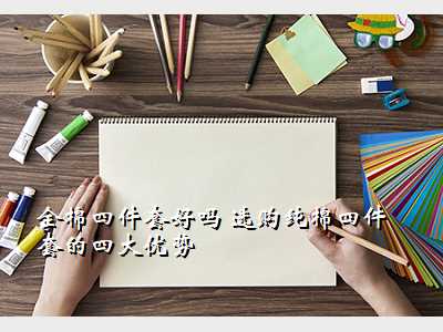 全棉四件套好吗 选购纯棉四件套的四大优势