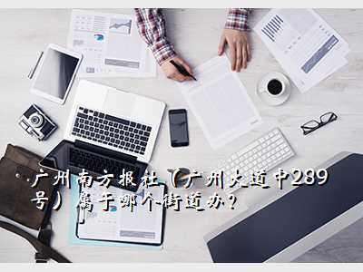广州南方报社(广州大道中289号)属于哪个街道办?