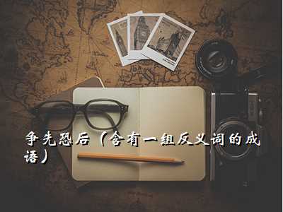 争先恐后(含有一组反义词的成语)