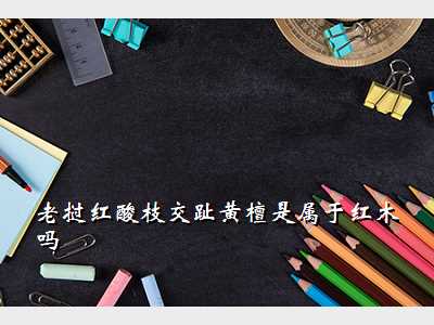 老挝红酸枝交趾黄檀是属于红木吗