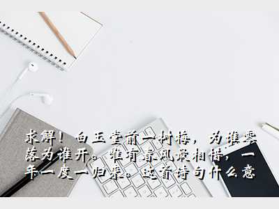 求解!白玉堂前一树梅,为谁零落为谁开。唯有春风最相惜,一年一度一归来。这首诗句什么意思。