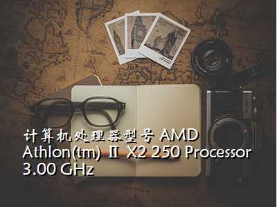 计算机处理器型号 AMD Athlon(tm) Ⅱ X2 250 Processor 3.00 GHz