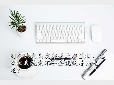别人洗完头发都是柔顺蓬松,怎么就我洗完不一会就泛着油光呢?